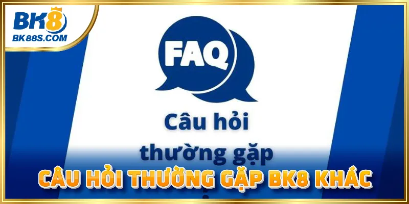 Một số câu hỏi thường gặp BK8 khác